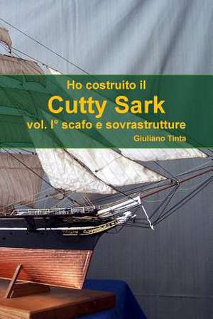 Ho Costruito Il Cutty Sark Vol. I Scafo E Sovrastrutture de Giuliano Tinta