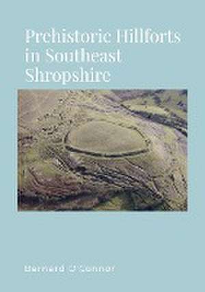 Prehistoric Hillforts in Southeast Shropshire de Bernard O'Connor