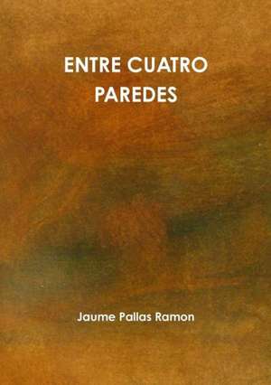 Entre Cuatro Paredes de Jaume Pallas Ramon