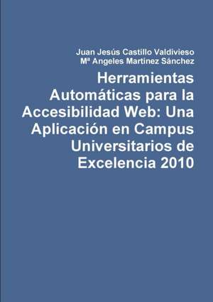 Herramientas Automaticas Para La Accesibilidad Web: Una Aplicacion En Campus Universitarios de Excelencia 2010 de Juan Jesus Castillo Valdivieso