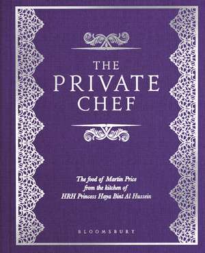 The Private Chef: The Food of Martin Price from the kitchen of HRH Princess Haya Bint Al Hussein de Martin Price