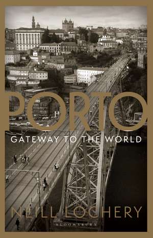 Porto: Gateway to the World de Dr. Neill Lochery