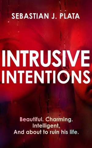 Intrusive Intentions de Sebastian J. Plata