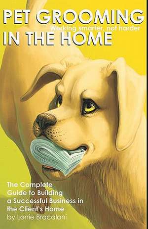 Pet Grooming in the Home Working Smarter Not Harder: Thoughts on Life After Cancer Surgery de Lorrie Bracaloni