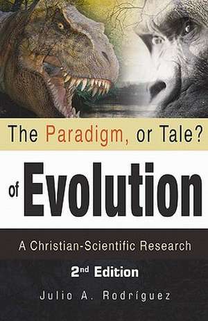 The Paradigm, or Tale? of Evolution: A Christian-Scientific Research de Julio A. Rodriguez