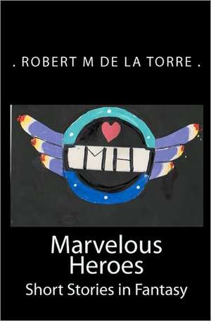 Marvelous Heroes: Short Stories in Fantasy de De La Torre Robert M.