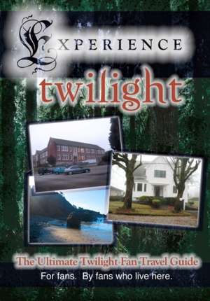 Experience Twilight: The Ultimate Twilight Fan Travel Guide de Katherine Kidd