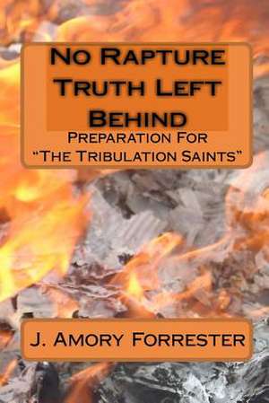 No Rapture Truth Left Behind de J. Amory Forrester