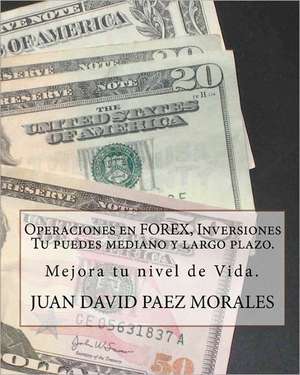 Operaciones En Forex, Inversiones Tu Puedes Mediano y Largo Plazo.: Hay Una Forma Con La Que Podemos Mejorar Nuestro Nivel de Vida, Forex. de Juan David Paez Morales