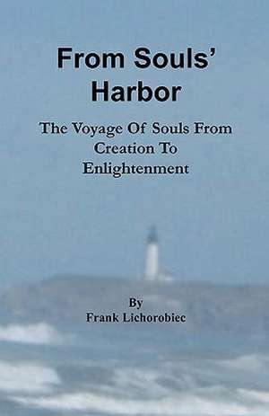 From Souls' Harbor: The Voyage of Souls from Creation to Enlightenment de Frank Lichorobiec