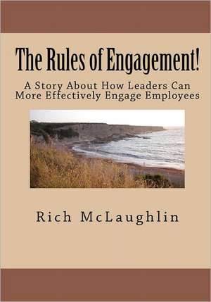 The Rules of Engagement!: A Story about How Leaders Can More Effectively Engage Employees de Rich McLaughlin