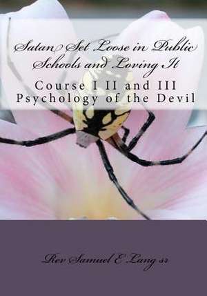 Satan Set Loose in Public Schools and Loving It de Rev Samuel E. Lang Sr