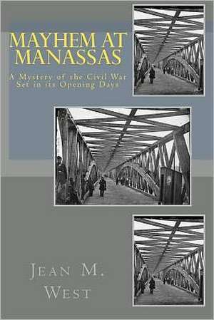 Mayhem at Manassas: A Mystery of the Civil War Set in Its Opening Days de Jean M. West