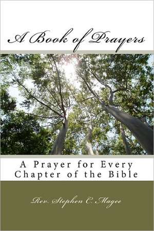 A Book of Prayers: A Prayer for Every Chapter of the Bible de Rev Stephen C. Magee