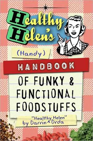 Healthy Helen's Handbook of Funky and Functional Foodstuffs: Simple and Easy Tips for Good Skin Care de Darrin "Healthy Helen" Drda