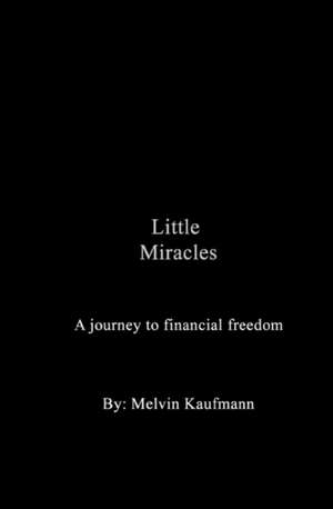 Little Miracles: A Journey to Financial Freedom de MR Melvin Kaufmann