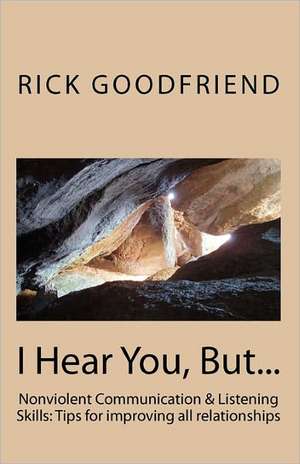 I Hear You, But...: Communication & Listening Skills Tips for Improving All Relationships de Rick Goodfriend