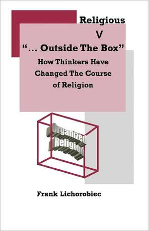 Outside the Religious Box: How Thinkers Have Changed the Course of Religion de Frank Lichorobiec