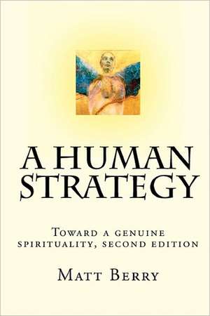 A Human Strategy: Toward a Genuine Spirituality, Second Edition de Matt Berry