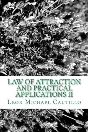 Law of Attraction and Practical Applications II: It's Your Law and It's Your Power de Leon Michael Cautillo