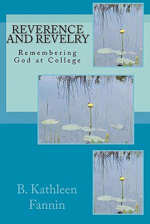 Reverence and Revelry: Remembering God at College de B. Kathleen Fannin