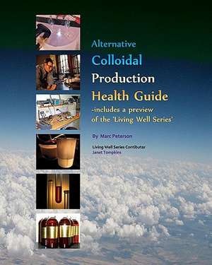 Alternative Colloidal Production Health Guide: Ionic and Nano Colloidal Heath Supplements de Marc Peterson