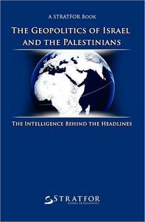 The Geopolitics of Israel and the Palestinians: The Intelligence Behind the Headlines de Stratfor