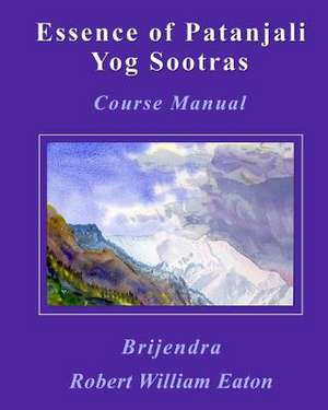 Essence of Patanjali Yog Sootras de Brijendra Robert William Eaton