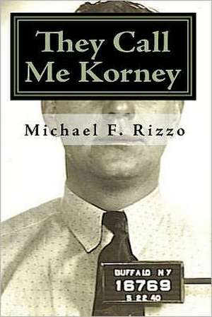 They Call Me Korney: The True Story of Buffalo's Korney Gang de Michael F. Rizzo