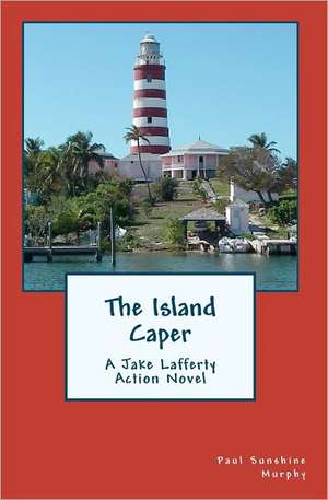 The Island Caper: A Jake Lafferty Action Novel de Paul Sunshine Murphy