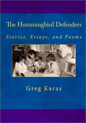 The Hummingbird Defenders: Stories, Essays, and Poems de Greg Karas