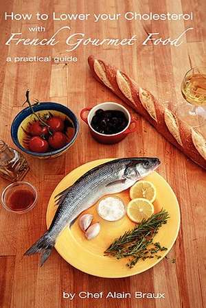 How to Lower Your Cholesterol with French Gourmet Food: A Practical Guide de Chef Alain Braux