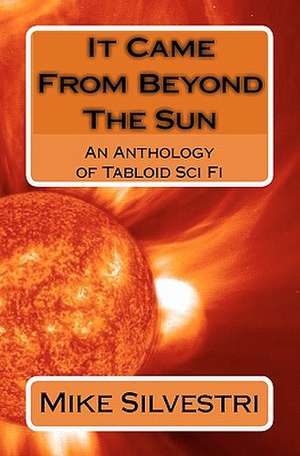 It Came from Beyond the Sun: An Anthology of Tabloid Sci Fi de Mike Silvestri