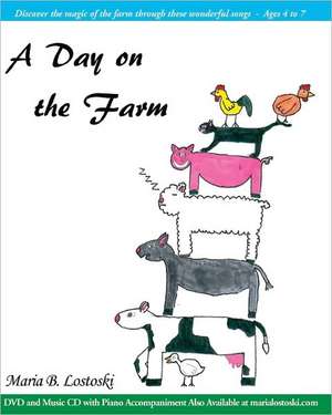 A Day on the Farm: Discover the Magic of the Farm Through These Wonderful Songs - Ages 4 to 7 de Maria B. Lostoski