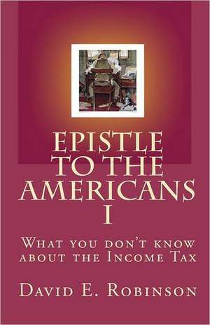 Epistle to the Americans I: What You Don't Know about the Income Tax de David E. Robinson