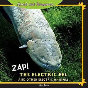 Zap!: The Electric Eel and Other Electric Animals de Greg Roza