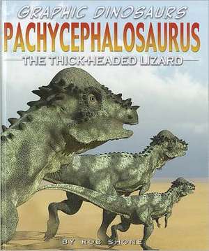 Pachycephalosaurus: The Thick-Headed Lizard de Rob Shone