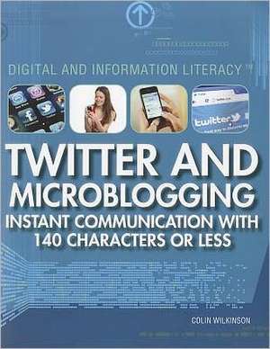 Twitter and Microblogging: Instant Communication with 140 Characters or Less de Colin Wilkinson