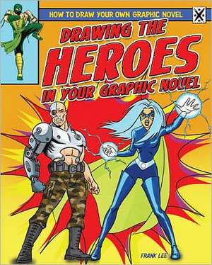 Drawing the Heroes in Your Graphic Novel de Frank Lee