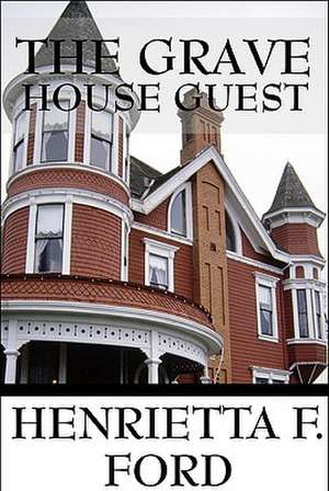 The Grave House Guest de Henrietta F. Ford