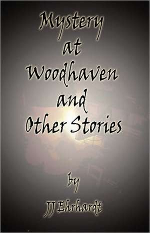 Mystery at Woodhaven and Other Stories de Jj Ehrhardt