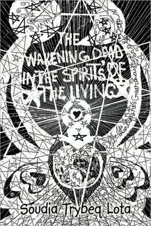 The Wakening Dead in the Spirit's of the Living de Soudia Trybeq Lota