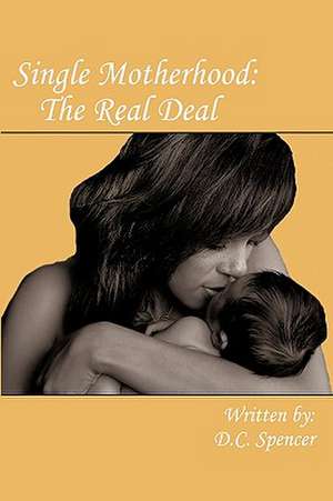 Single Motherhood: The Real Deal de D. C. Spencer