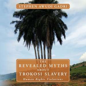 The Revealed Myths about Trokosi Slavery de Stephen Awudi Gadri