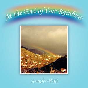 At the End of Our Rainbow de Jennifer Wall