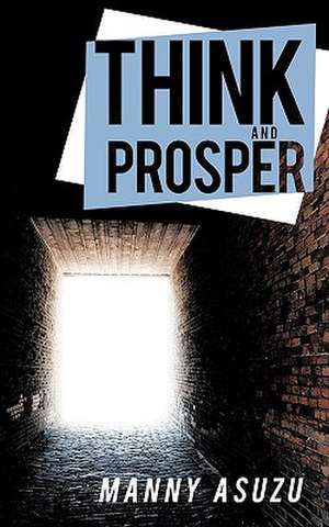 Think and Prosper de Manny Asuzu