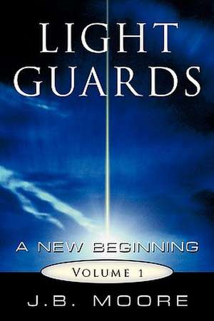 Light Guards: A New Beginning Vol. I de J. B. Moore