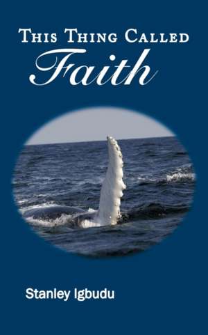 This Thing Called Faith de Stanley Igbudu