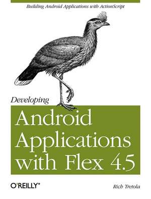 Developing Android Applications with Flex 4.5 de Rich Tretola