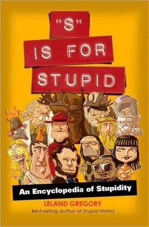 S Is for Stupid: An Encyclopedia of Stupidity de Leland Gregory